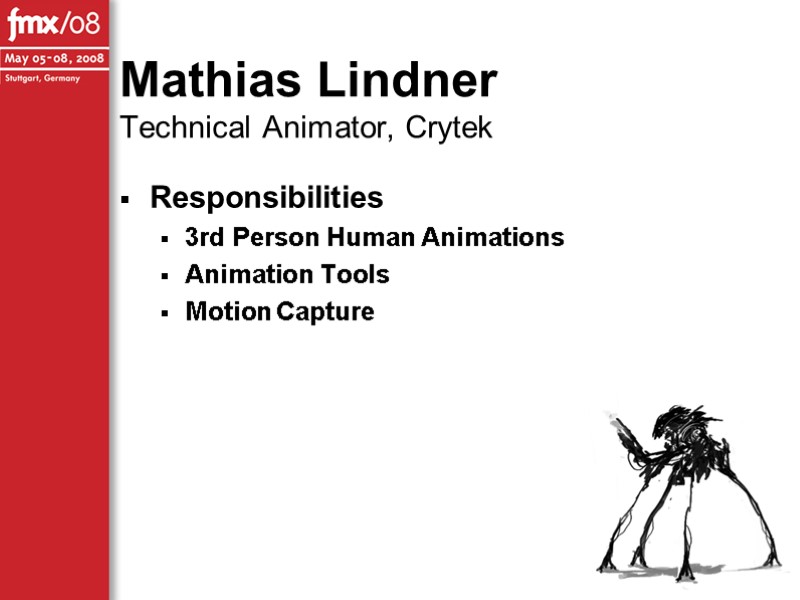 Mathias Lindner Technical Animator, Crytek Responsibilities 3rd Person Human Animations Animation Tools Motion Capture